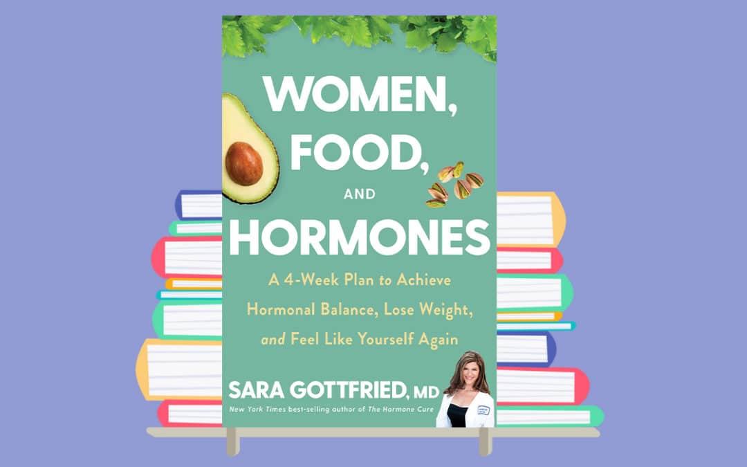 ‘Women, Food and Hormones’ Book Excerpt by Dr. Sarah Gottfried