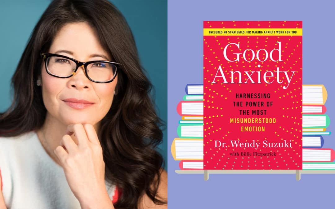 A Q&A With Wendy Suzuki on Her Book ‘Good Anxiety’