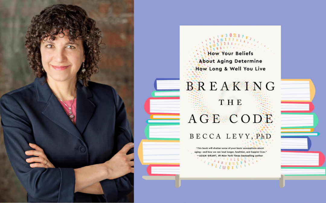 ‘BREAKING THE AGE CODE’ Book Excerpt by Becca Levy, PhD
